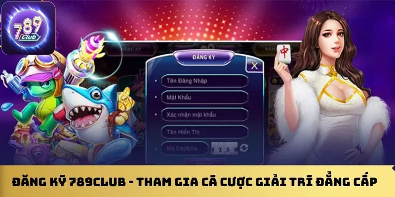 dang-ky-789club-tham-gia-ca-cuoc-giai-tri-dang-cap